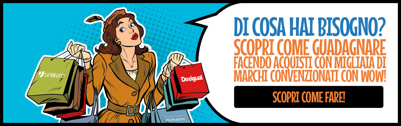 Di cosa hai bisogno? Scopri come guadagnare facendo acquisti con migliaia di marchi convenzionati con WOW!
